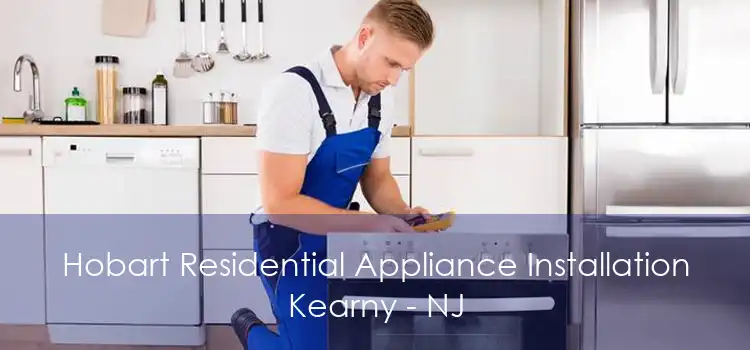 Hobart Residential Appliance Installation Kearny - NJ