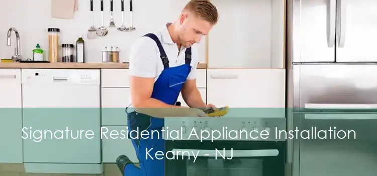 Signature Residential Appliance Installation Kearny - NJ