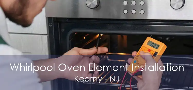 Whirlpool Oven Element Installation Kearny - NJ